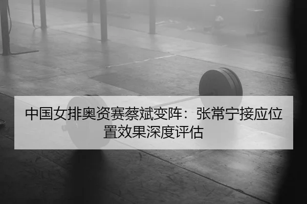 zhong-guo-nv-pai-ao-zi-sai-cai-bin-bian-zhen-zhang-chang-ning-jie-ying-wei-zhi-xiao-guo-shen-du-ping-gu-2-438.jpg